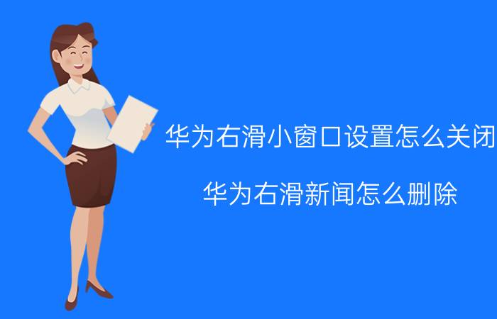 华为右滑小窗口设置怎么关闭 华为右滑新闻怎么删除？